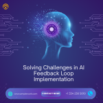 Solving Challenges in AI Feedback Loop Implementation